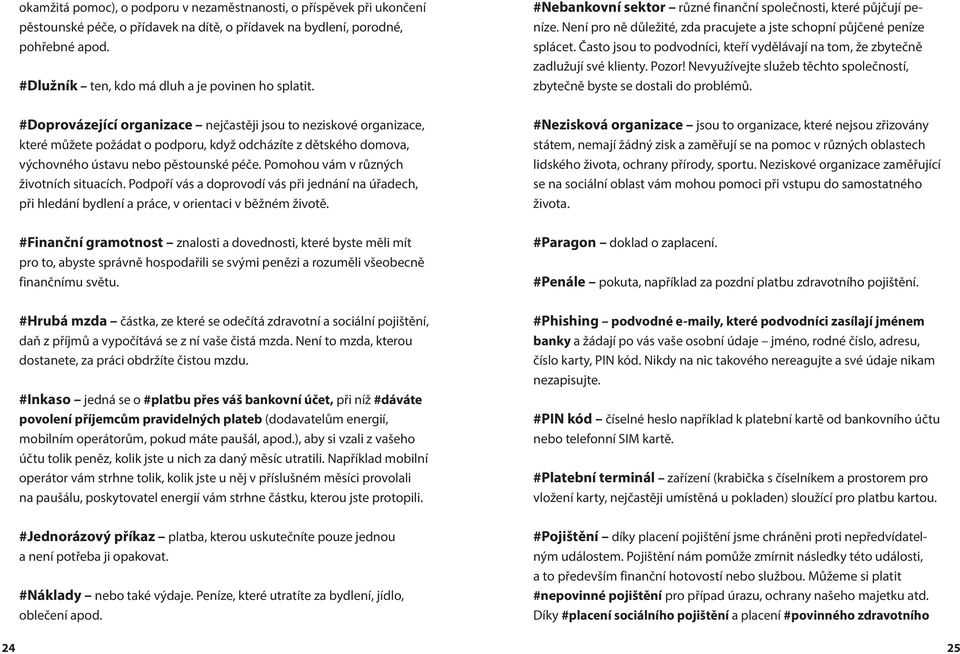 Často jsou to podvodníci, kteří vydělávají na tom, že zbytečně zadlužují své klienty. Pozor! Nevyužívejte služeb těchto společností, zbytečně byste se dostali do problémů.