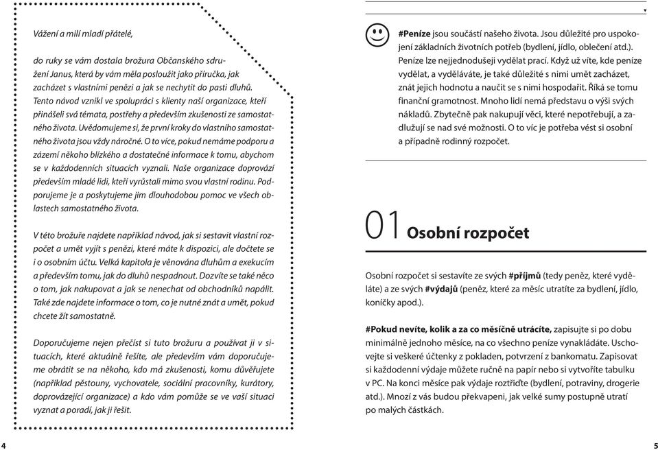 Uvědomujeme si, že první kroky do vlastního samostatného života jsou vždy náročné.