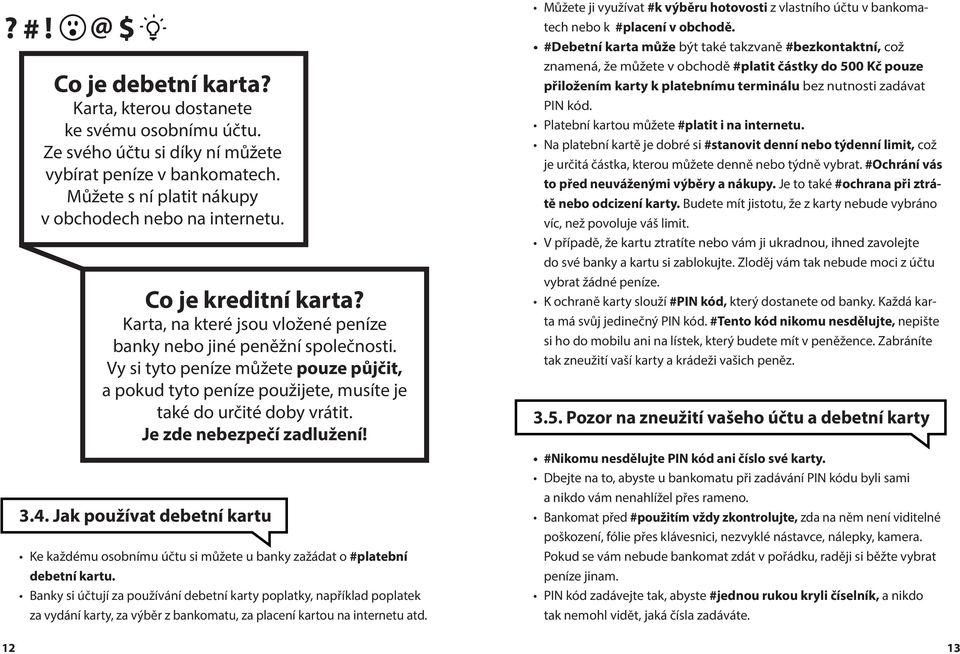 Vy si tyto peníze můžete pouze půjčit, a pokud tyto peníze použijete, musíte je také do určité doby vrátit. Je zde nebezpečí zadlužení! 3.4.