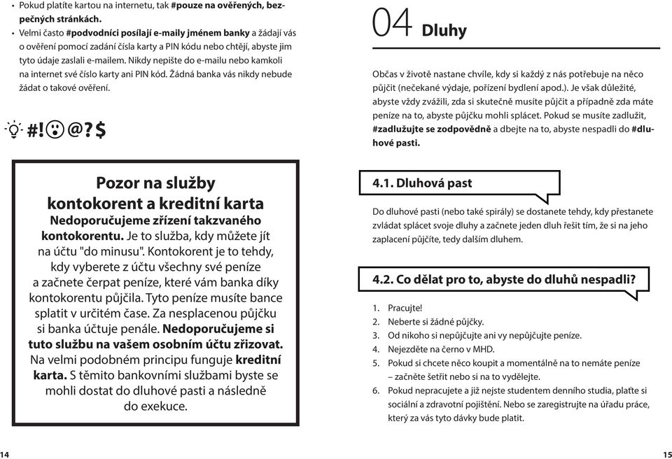 Nikdy nepište do e-mailu nebo kamkoli na internet své číslo karty ani PIN kód. Žádná banka vás nikdy nebude žádat o takové ověření. #! @?