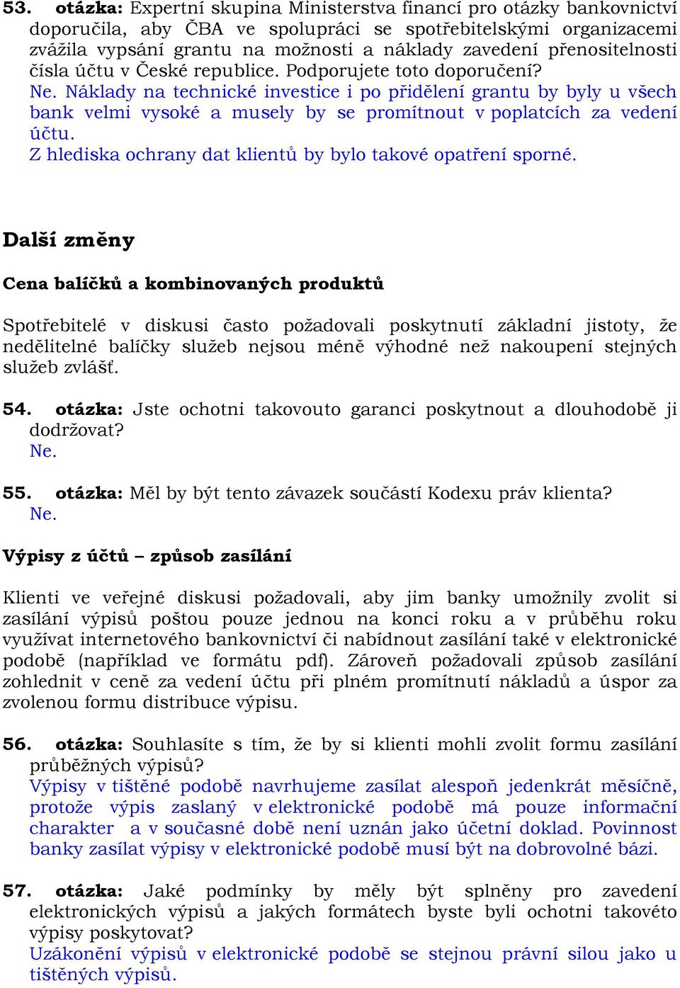 Náklady na technické investice i po přidělení grantu by byly u všech bank velmi vysoké a musely by se promítnout v poplatcích za vedení účtu.