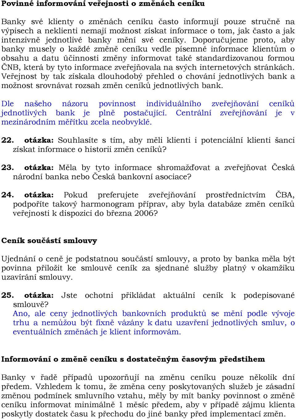 Doporučujeme proto, aby banky musely o každé změně ceníku vedle písemné informace klientům o obsahu a datu účinnosti změny informovat také standardizovanou formou ČNB, která by tyto informace