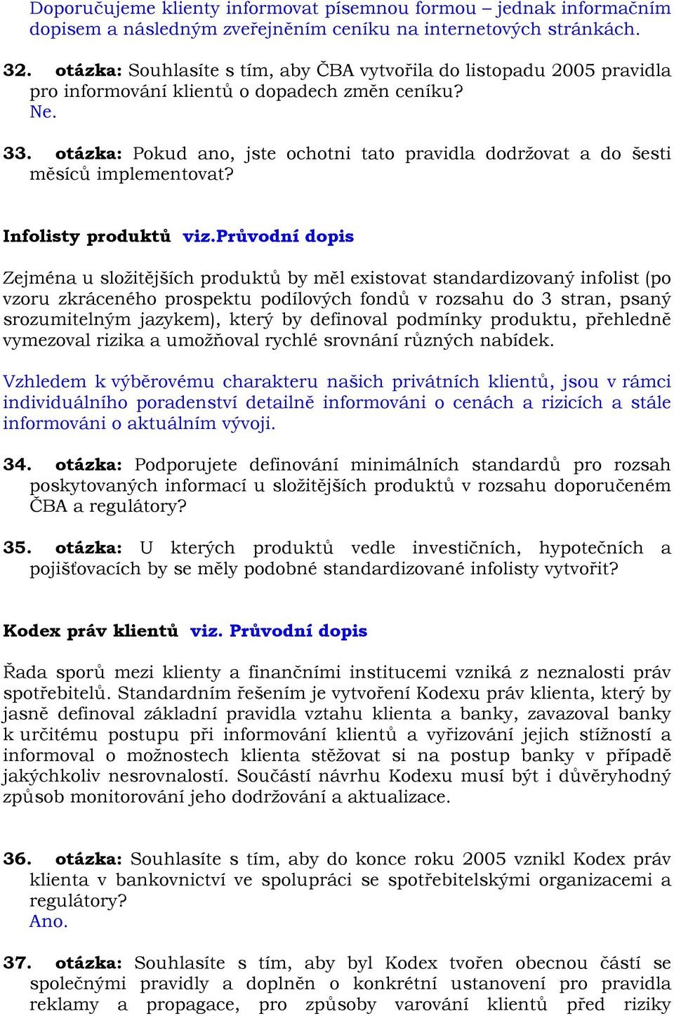 otázka: Pokud ano, jste ochotni tato pravidla dodržovat a do šesti měsíců implementovat? Infolisty produktů viz.