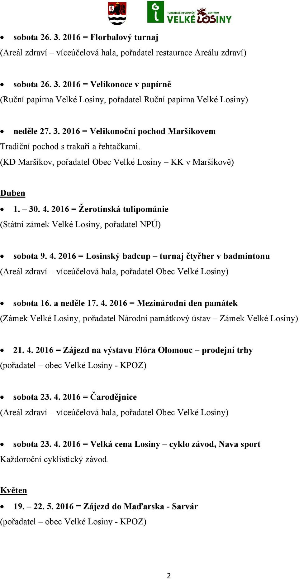 a neděle 17. 4. 2016 = Mezinárodní den památek 21. 4. 2016 = Zájezd na výstavu Flóra Olomouc prodejní trhy sobota 23. 4. 2016 = Čarodějnice sobota 23. 4. 2016 = Velká cena Losiny cyklo závod, Nava sport Každoroční cyklistický závod.