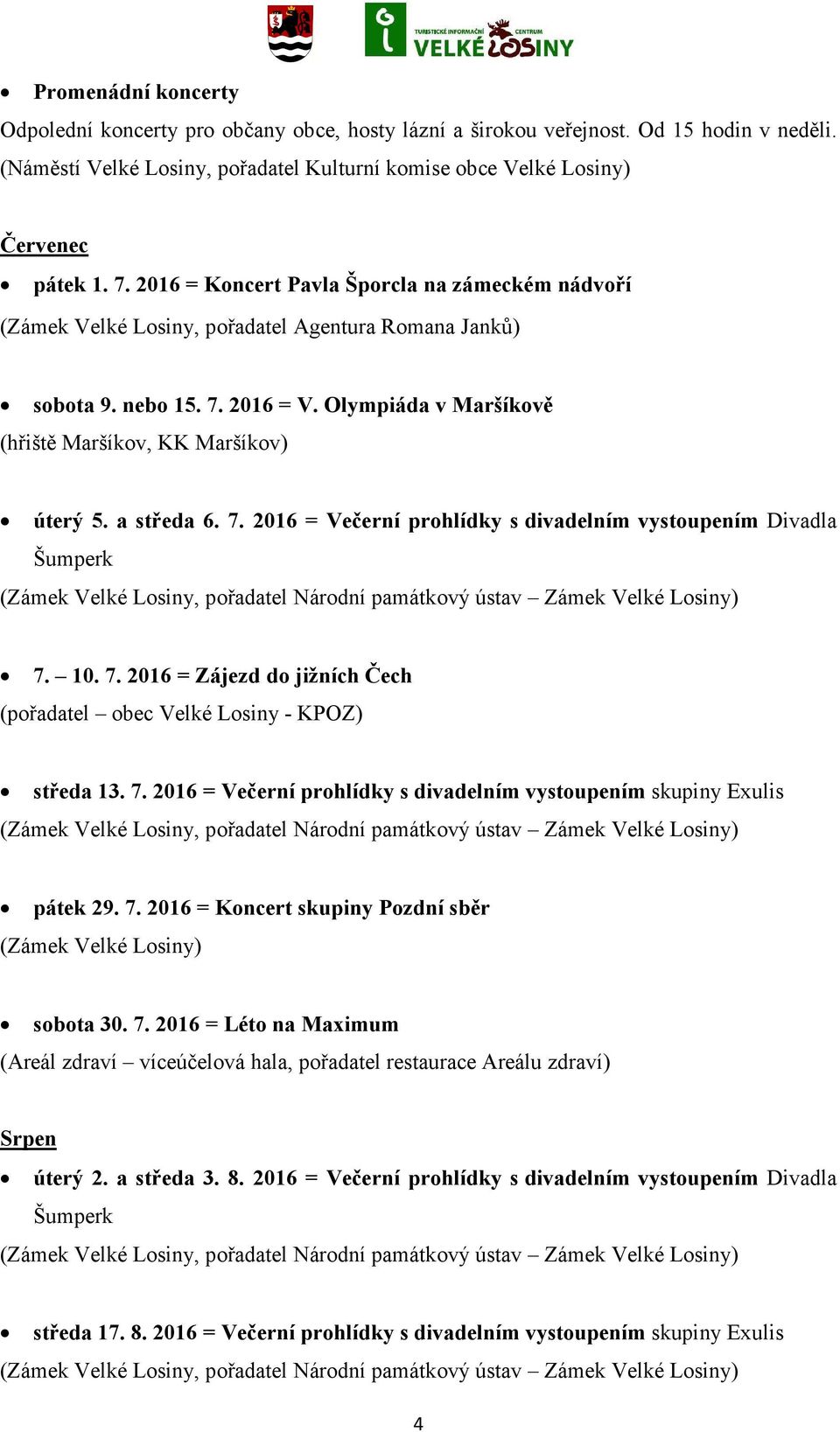 a středa 6. 7. 2016 = Večerní prohlídky s divadelním vystoupením Divadla Šumperk 7. 10. 7. 2016 = Zájezd do jižních Čech středa 13. 7. 2016 = Večerní prohlídky s divadelním vystoupením skupiny Exulis pátek 29.