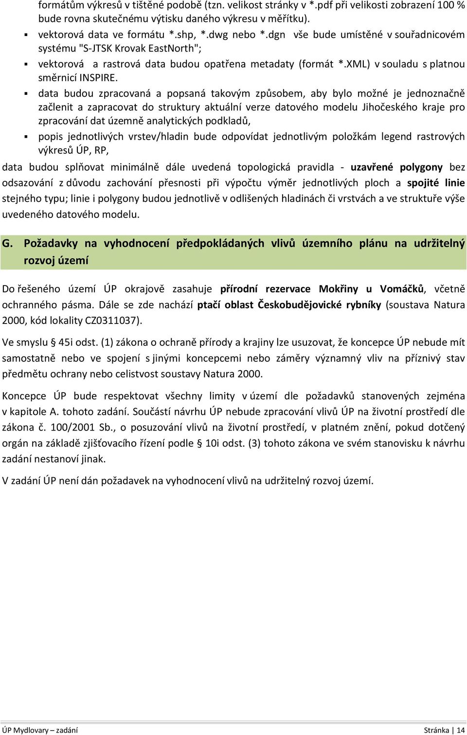 data budou zpracovaná a popsaná takovým způsobem, aby bylo možné je jednoznačně začlenit a zapracovat do struktury aktuální verze datového modelu Jihočeského kraje pro zpracování dat územně