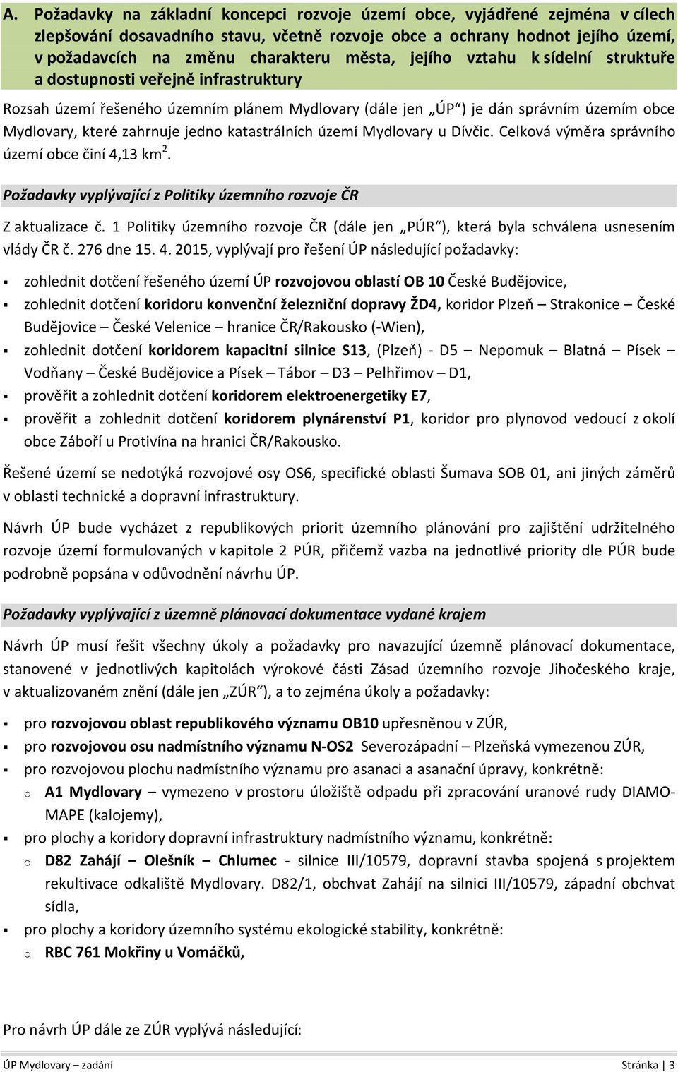 katastrálních území Mydlovary u Dívčic. Celková výměra správního území obce činí 4,13 km 2. Požadavky vyplývající z Politiky územního rozvoje ČR Z aktualizace č.