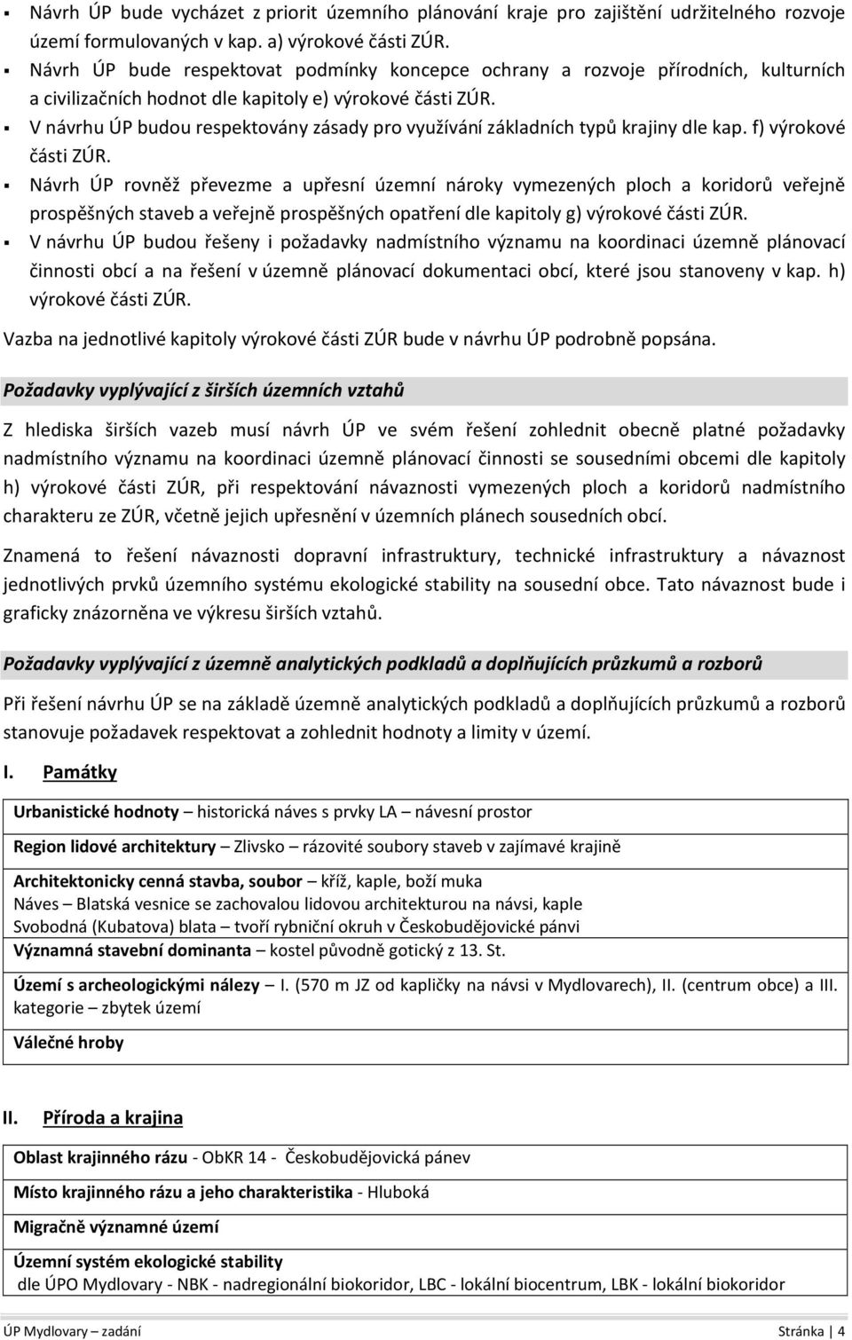 V návrhu ÚP budou respektovány zásady pro využívání základních typů krajiny dle kap. f) výrokové části ZÚR.