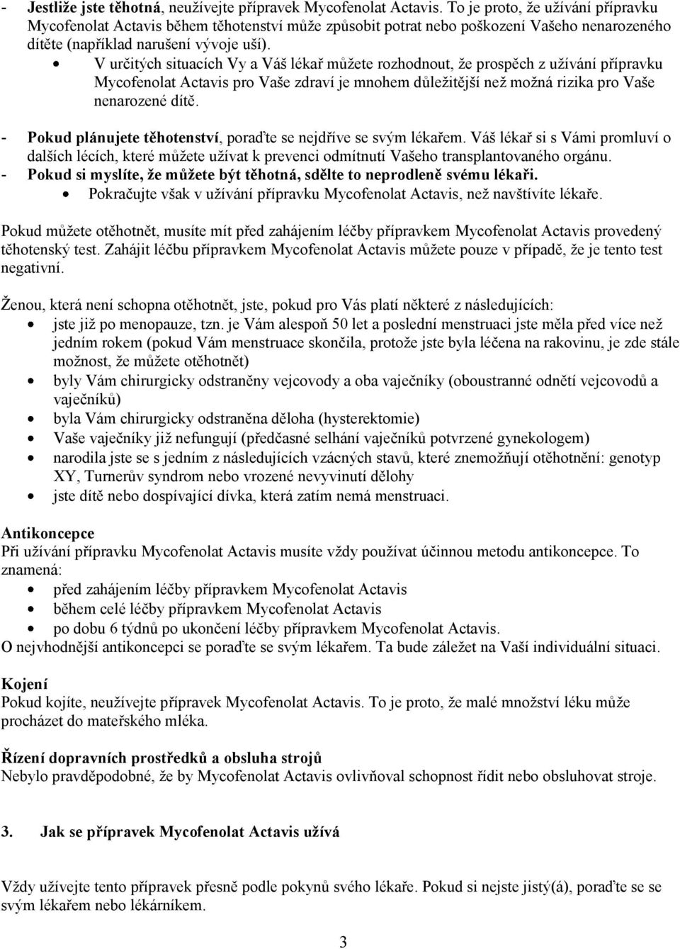 V určitých situacích Vy a Váš lékař můžete rozhodnout, že prospěch z užívání přípravku Mycofenolat Actavis pro Vaše zdraví je mnohem důležitější než možná rizika pro Vaše nenarozené dítě.