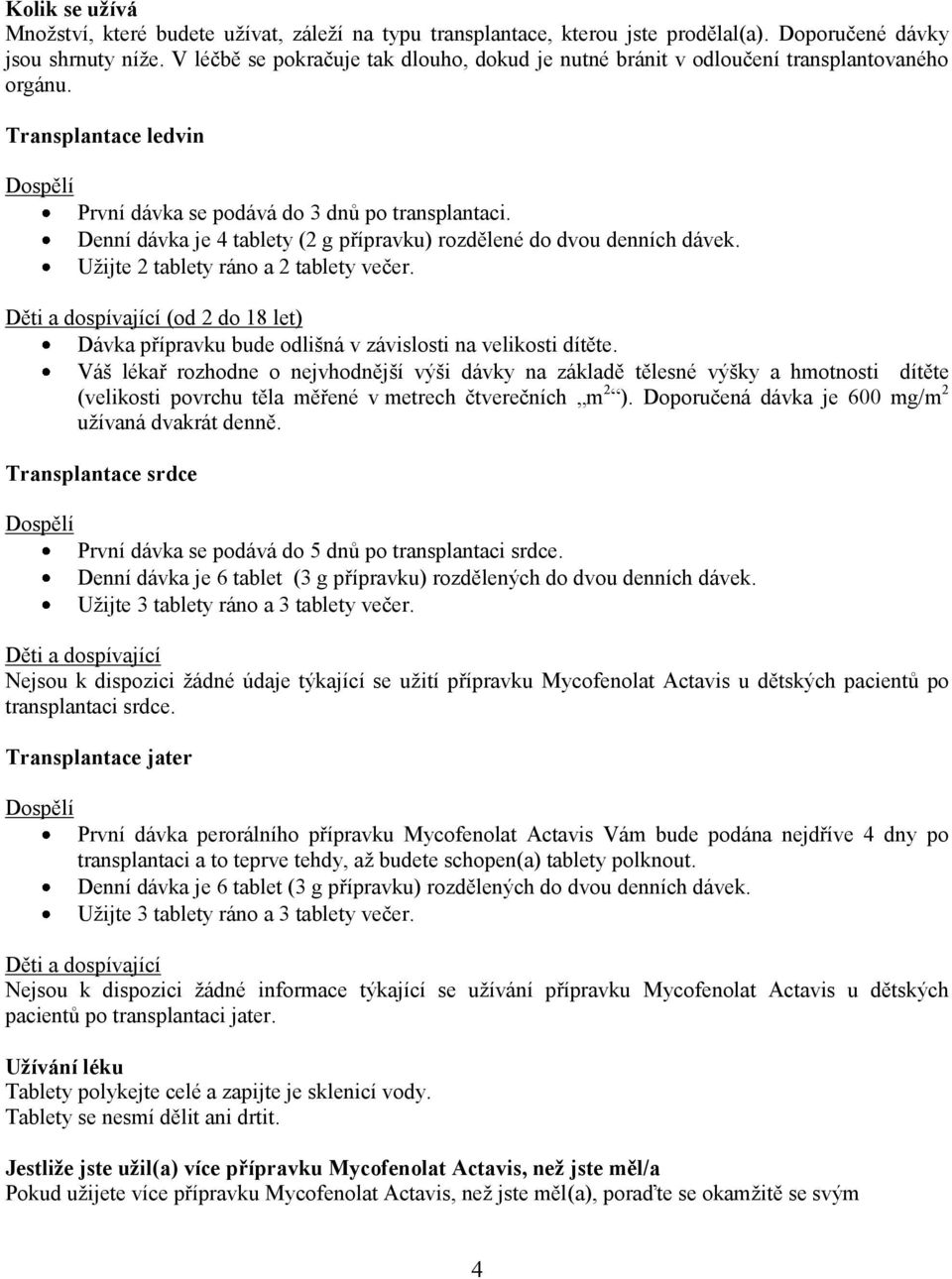 Denní dávka je 4 tablety (2 g přípravku) rozdělené do dvou denních dávek. Užijte 2 tablety ráno a 2 tablety večer.