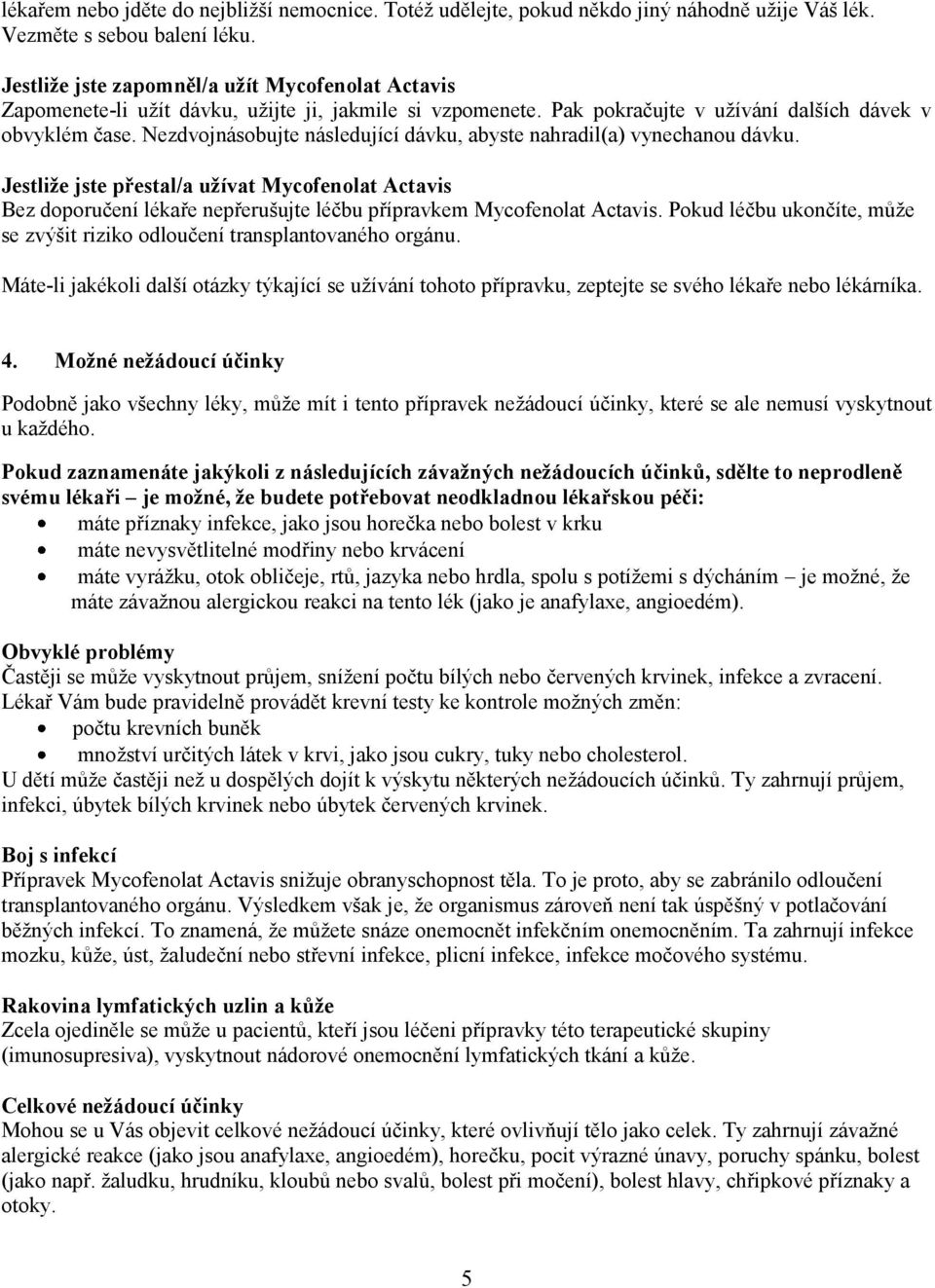 Nezdvojnásobujte následující dávku, abyste nahradil(a) vynechanou dávku. Jestliže jste přestal/a užívat Mycofenolat Actavis Bez doporučení lékaře nepřerušujte léčbu přípravkem Mycofenolat Actavis.