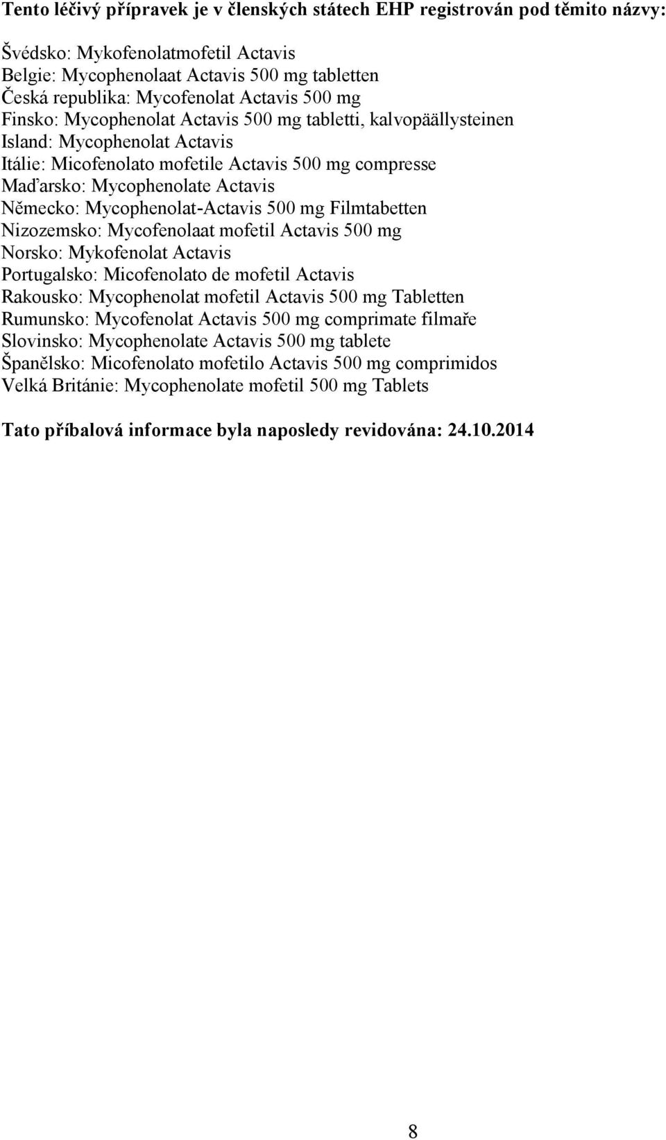 Mycophenolat-Actavis 500 mg Filmtabetten Nizozemsko: Mycofenolaat mofetil Actavis 500 mg Norsko: Mykofenolat Actavis Portugalsko: Micofenolato de mofetil Actavis Rakousko: Mycophenolat mofetil