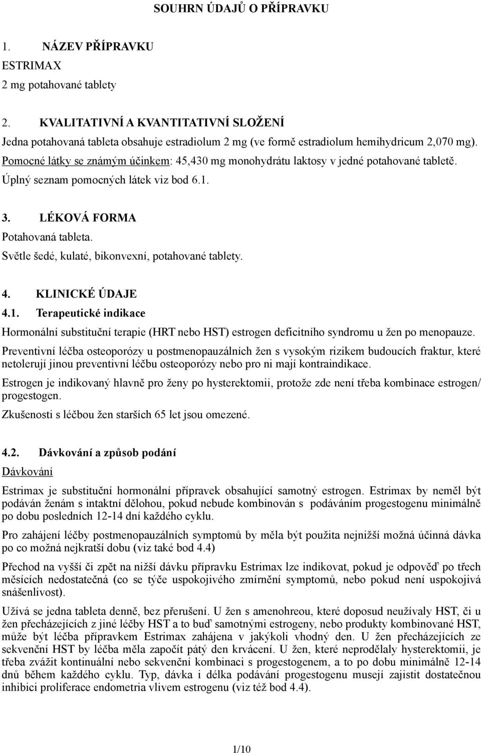 Pomocné látky se známým účinkem: 45,430 mg monohydrátu laktosy v jedné potahované tabletě. Úplný seznam pomocných látek viz bod 6.1. 3. LÉKOVÁ FORMA Potahovaná tableta.