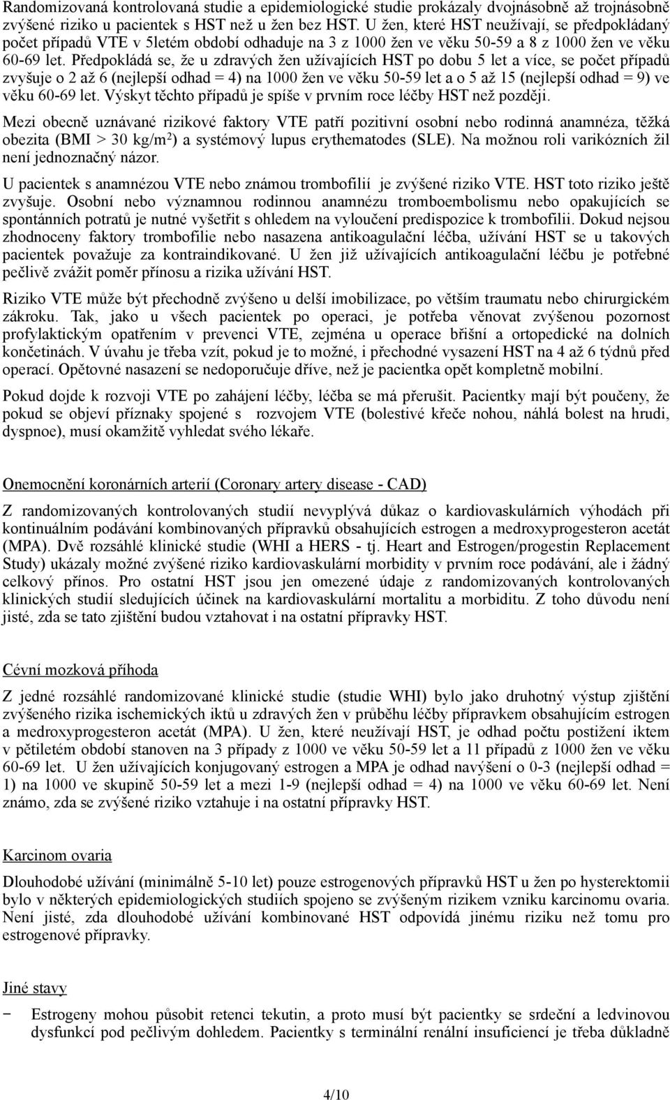 Předpokládá se, že u zdravých žen užívajících HST po dobu 5 let a více, se počet případů zvyšuje o 2 až 6 (nejlepší odhad = 4) na 00 žen ve věku 50-59 let a o 5 až 15 (nejlepší odhad = 9) ve věku