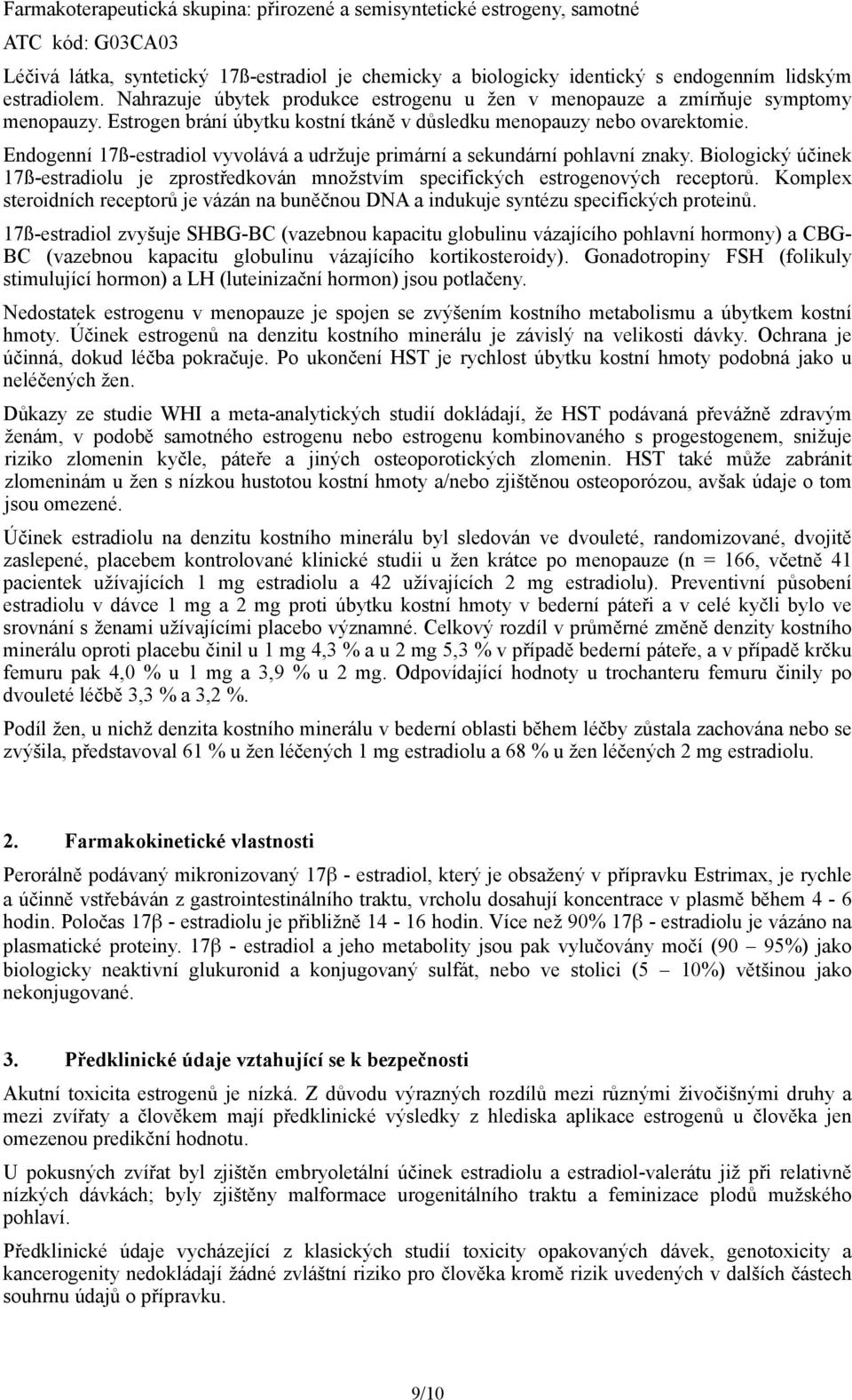 Endogenní 17ß-estradiol vyvolává a udržuje primární a sekundární pohlavní znaky. Biologický účinek 17ß-estradiolu je zprostředkován množstvím specifických estrogenových receptorů.