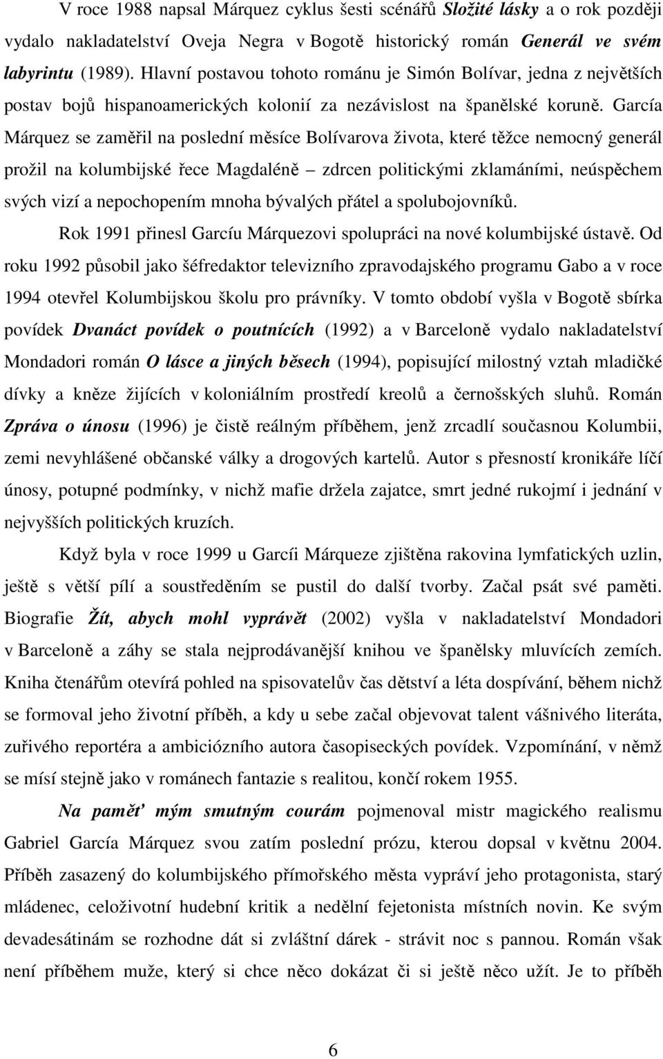 García Márquez se zaměřil na poslední měsíce Bolívarova života, které těžce nemocný generál prožil na kolumbijské řece Magdaléně zdrcen politickými zklamáními, neúspěchem svých vizí a nepochopením