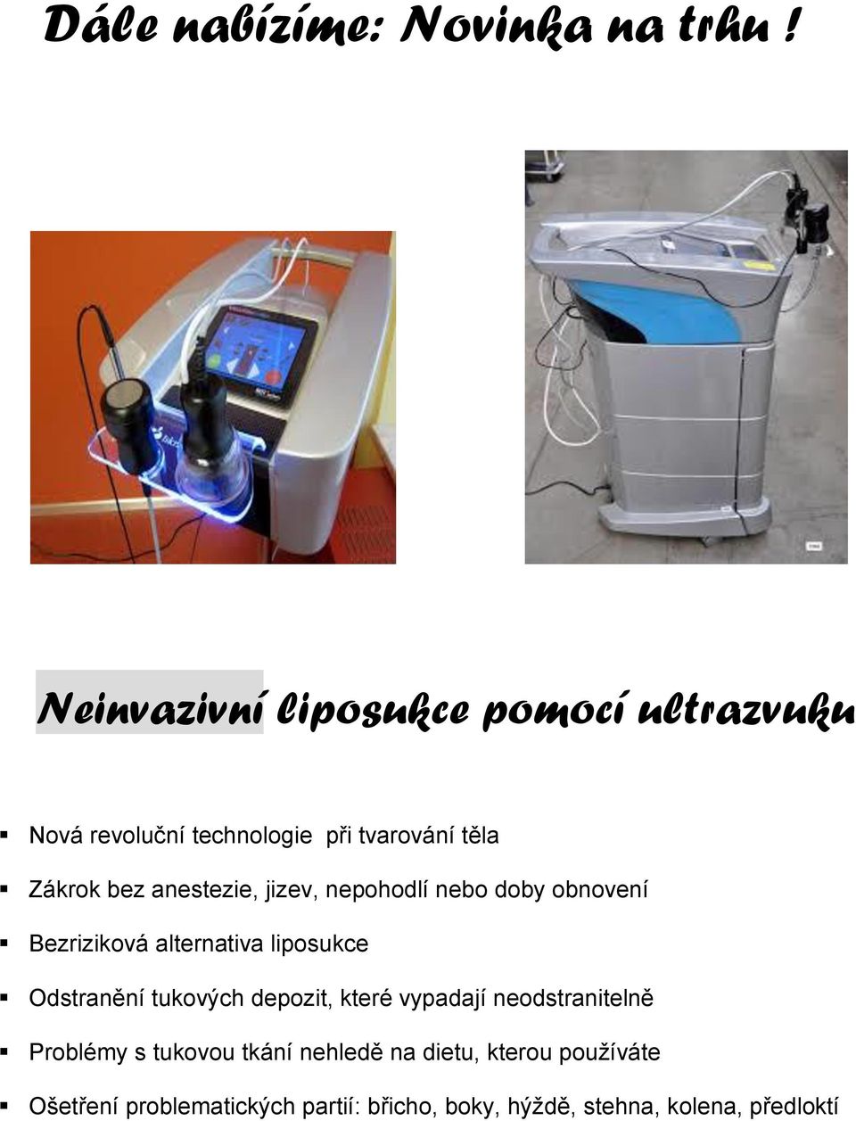 anestezie, jizev, nepohodlí nebo doby obnovení Bezriziková alternativa liposukce Odstranění tukových