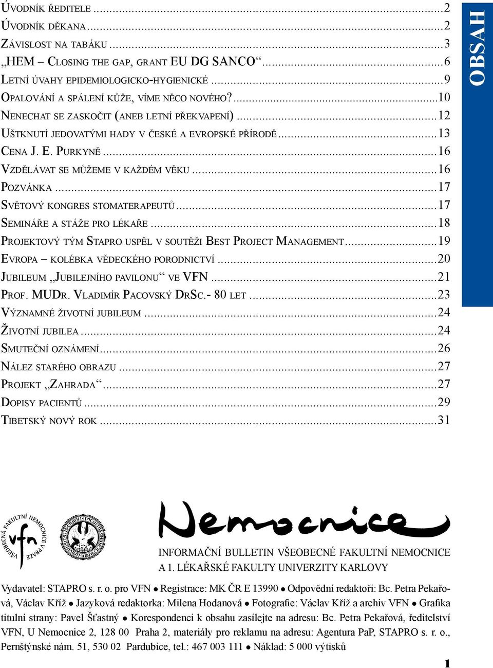 ..17 Světový kongres stomaterapeutů...17 Semináře a stáže pro lékaře...18 Projektový tým Stapro uspěl v soutěži Best Project Management...19 Evropa kolébka vědeckého porodnictví.