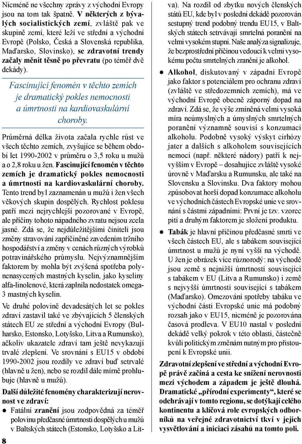 začaly měnit těsně po převratu (po téměř dvě dekády). Fascinující fenomén v těchto zemích je dramatický pokles nemocnosti a úmrtnosti na kardiovaskulární choroby.