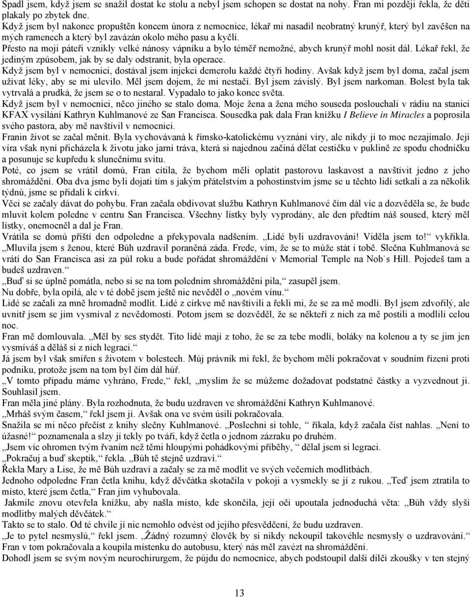 Přesto na moji páteři vznikly velké nánosy vápníku a bylo téměř nemožné, abych krunýř mohl nosit dál. Lékař řekl, že jediným způsobem, jak by se daly odstranit, byla operace.