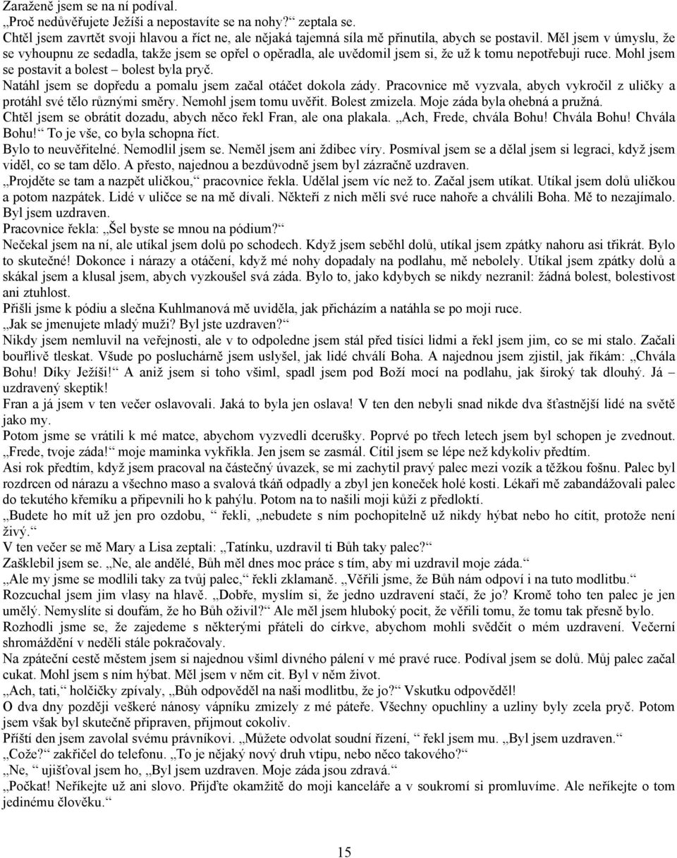 Natáhl jsem se dopředu a pomalu jsem začal otáčet dokola zády. Pracovnice mě vyzvala, abych vykročil z uličky a protáhl své tělo různými směry. Nemohl jsem tomu uvěřit. Bolest zmizela.