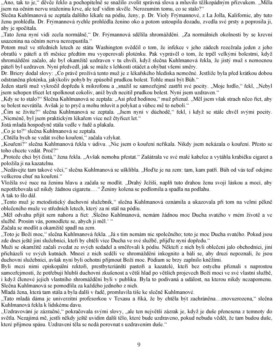 Tato žena nyní vidí zcela normálně, Dr. Frýmannová sdělila shromáždění. Za normálních okolností by se krevní usazenina na očním nervu nerozpustila.