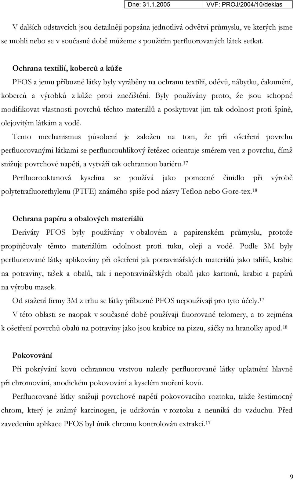 Byly používány proto, že jsou schopné modifikovat vlastnosti povrchů těchto materiálů a poskytovat jim tak odolnost proti špíně, olejovitým látkám a vodě.