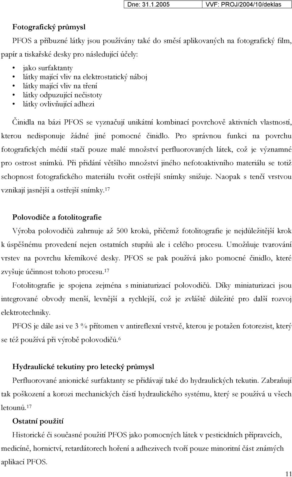 kterou nedisponuje žádné jiné pomocné činidlo. Pro správnou funkci na povrchu fotografických médií stačí pouze malé množství perfluorovaných látek, což je významné pro ostrost snímků.