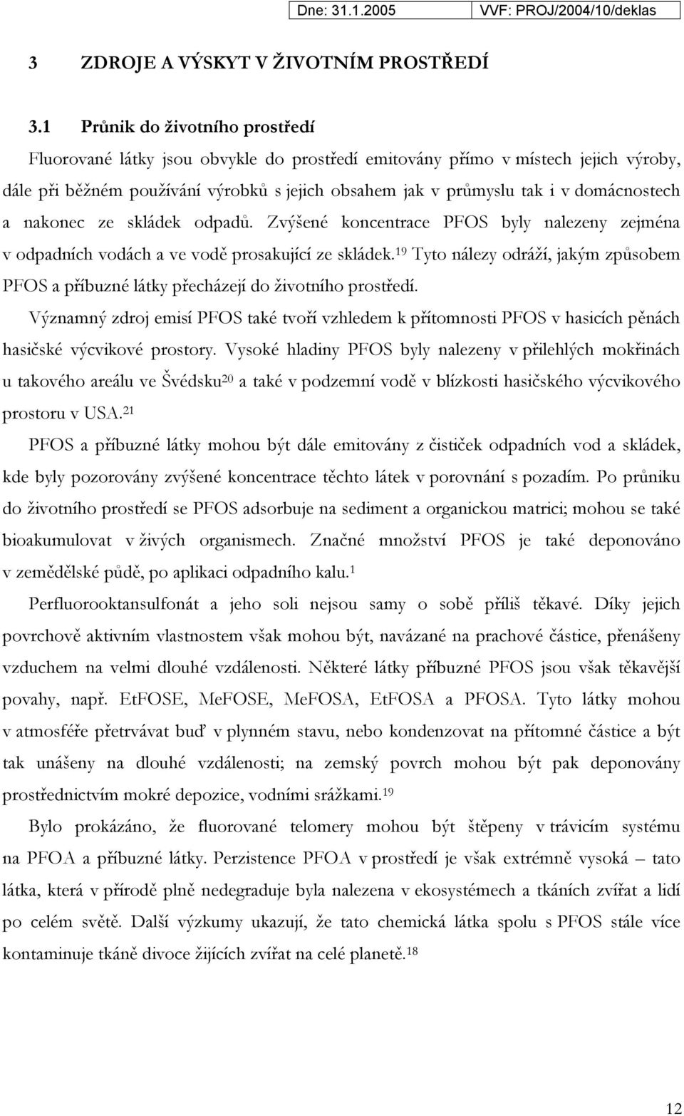 domácnostech a nakonec ze skládek odpadů. Zvýšené koncentrace PS byly nalezeny zejména v odpadních vodách a ve vodě prosakující ze skládek.