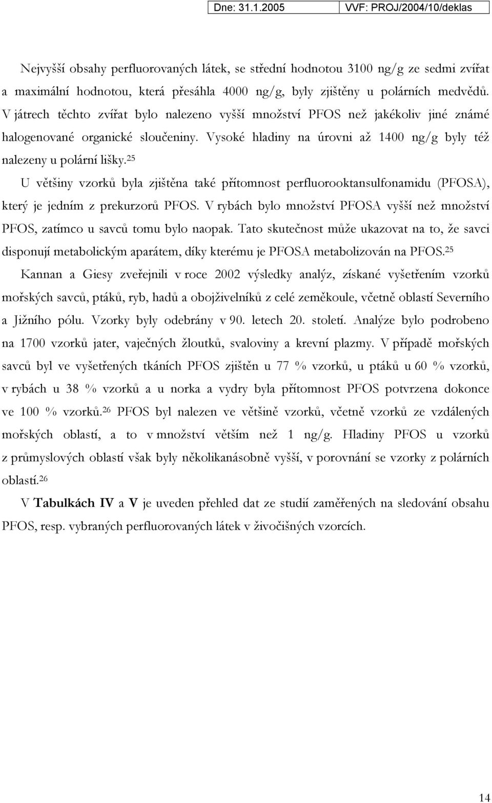 25 U většiny vzorků byla zjištěna také přítomnost perfluorooktansulfonamidu (PSA), který je jedním z prekurzorů PS. V rybách bylo množství PSA vyšší než množství PS, zatímco u savců tomu bylo naopak.