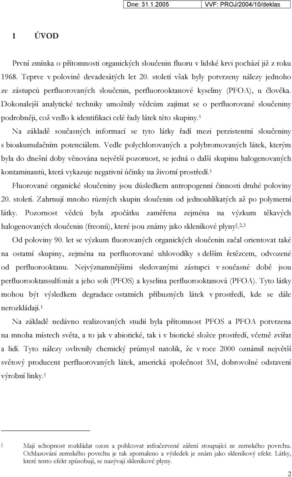 Dokonalejší analytické techniky umožnily vědcům zajímat se o perfluorované sloučeniny podrobněji, což vedlo k identifikaci celé řady látek této skupiny.