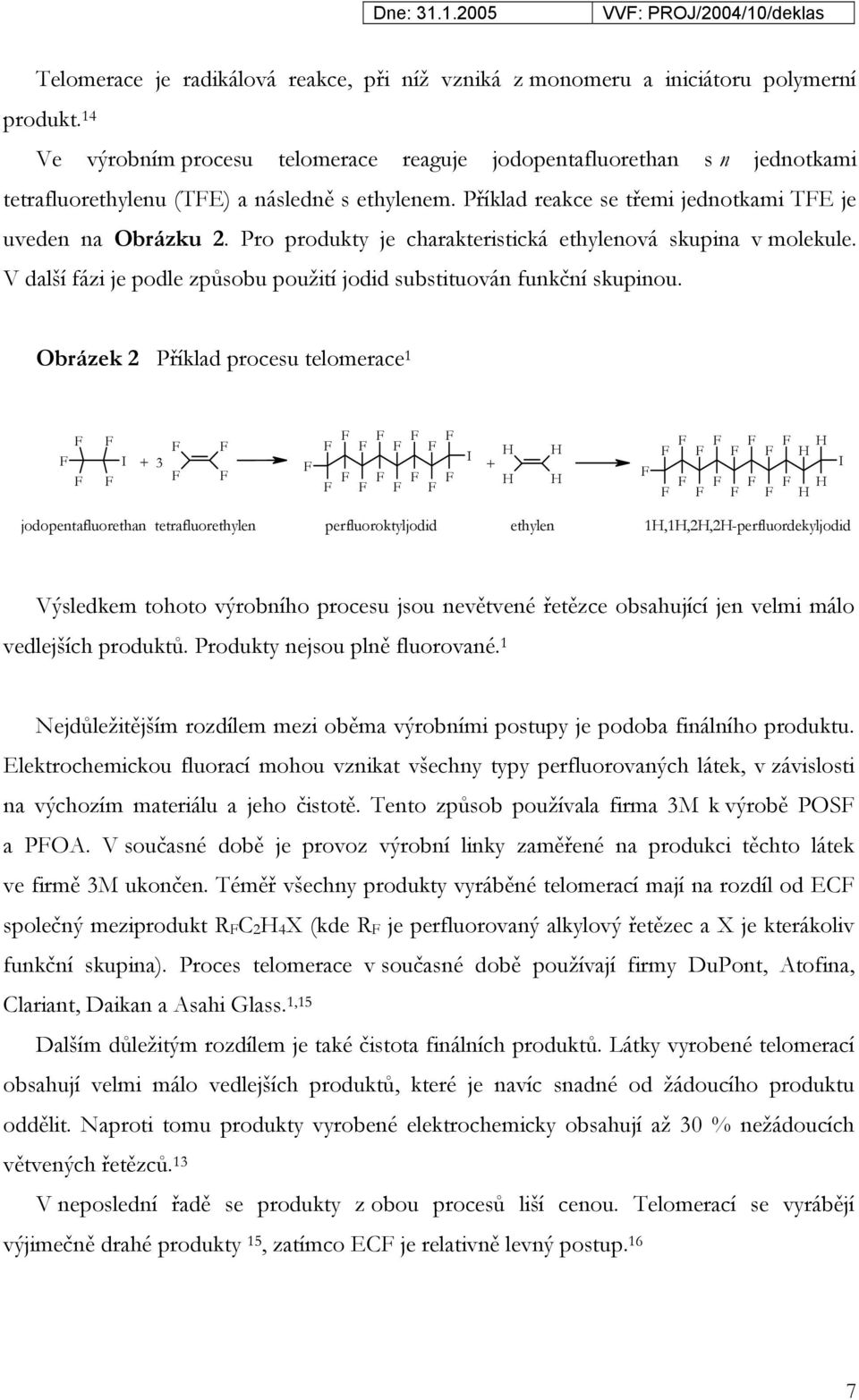 Pro produkty je charakteristická ethylenová skupina v molekule. V další fázi je podle způsobu použití jodid substituován funkční skupinou.