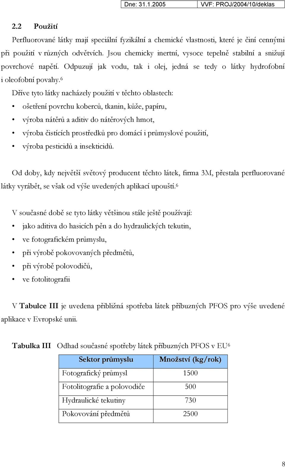 6 Dříve tyto látky nacházely použití v těchto oblastech: ošetření povrchu koberců, tkanin, kůže, papíru, výroba nátěrů a aditiv do nátěrových hmot, výroba čistících prostředků pro domácí i průmyslové