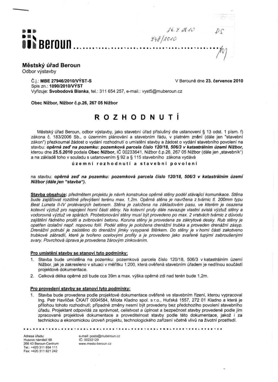 , o územním plánování a stavebním řádu, v platném znění (dále jen "stavební zákon") přezkoumal žádost o vydání rozhodnutí o umístění stavby a žádost o vydání stavebního povolení na stavbu: opěrná zeď