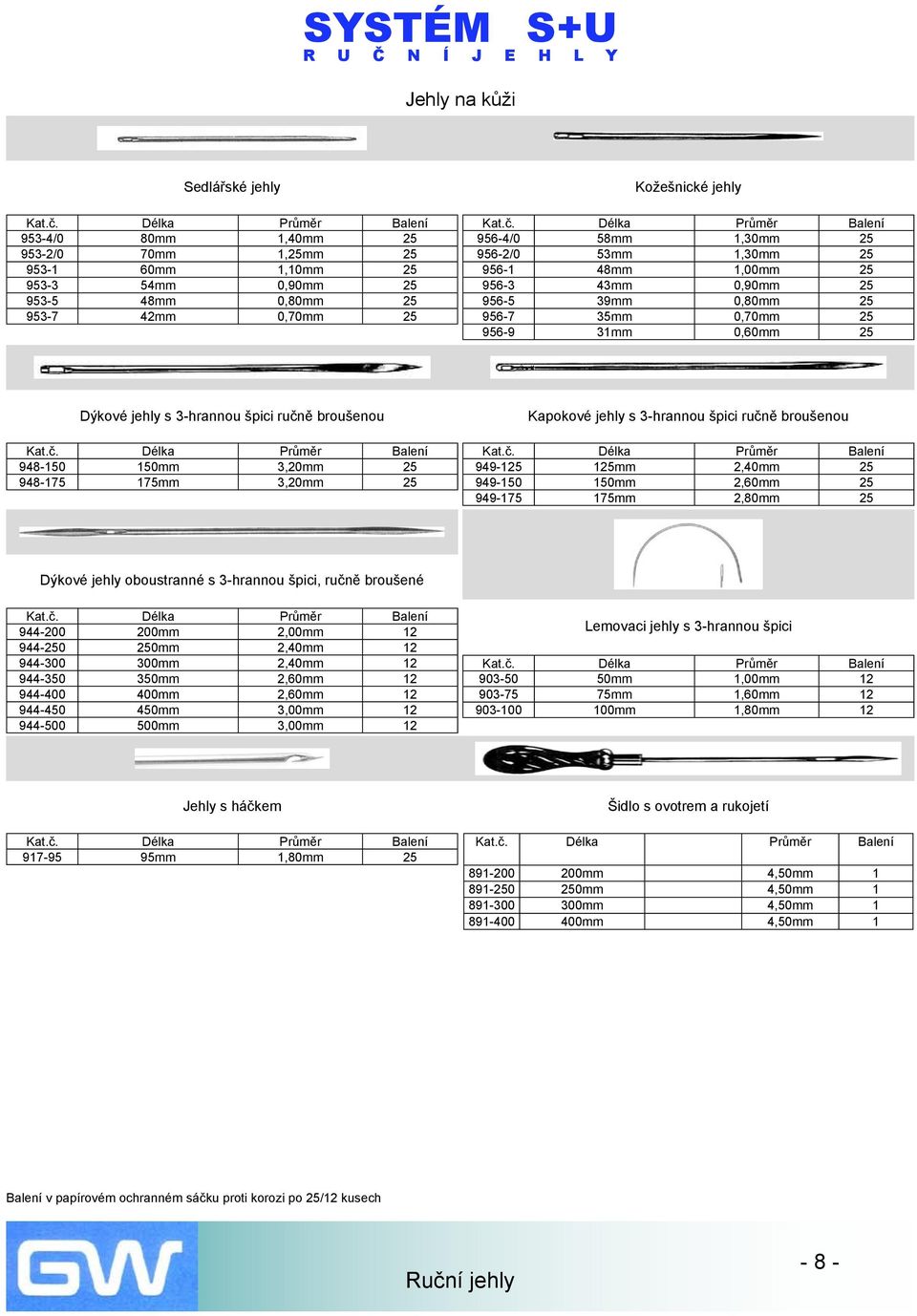 ručně broušenou 948-150 150mm 3,20mm 25 948-175 175mm 3,20mm 25 Kapokové jehly s 3-hrannou špici ručně broušenou 949-125 125mm 2,40mm 25 949-150 150mm 2,60mm 25 949-175 175mm 2,80mm 25 Dýkové jehly