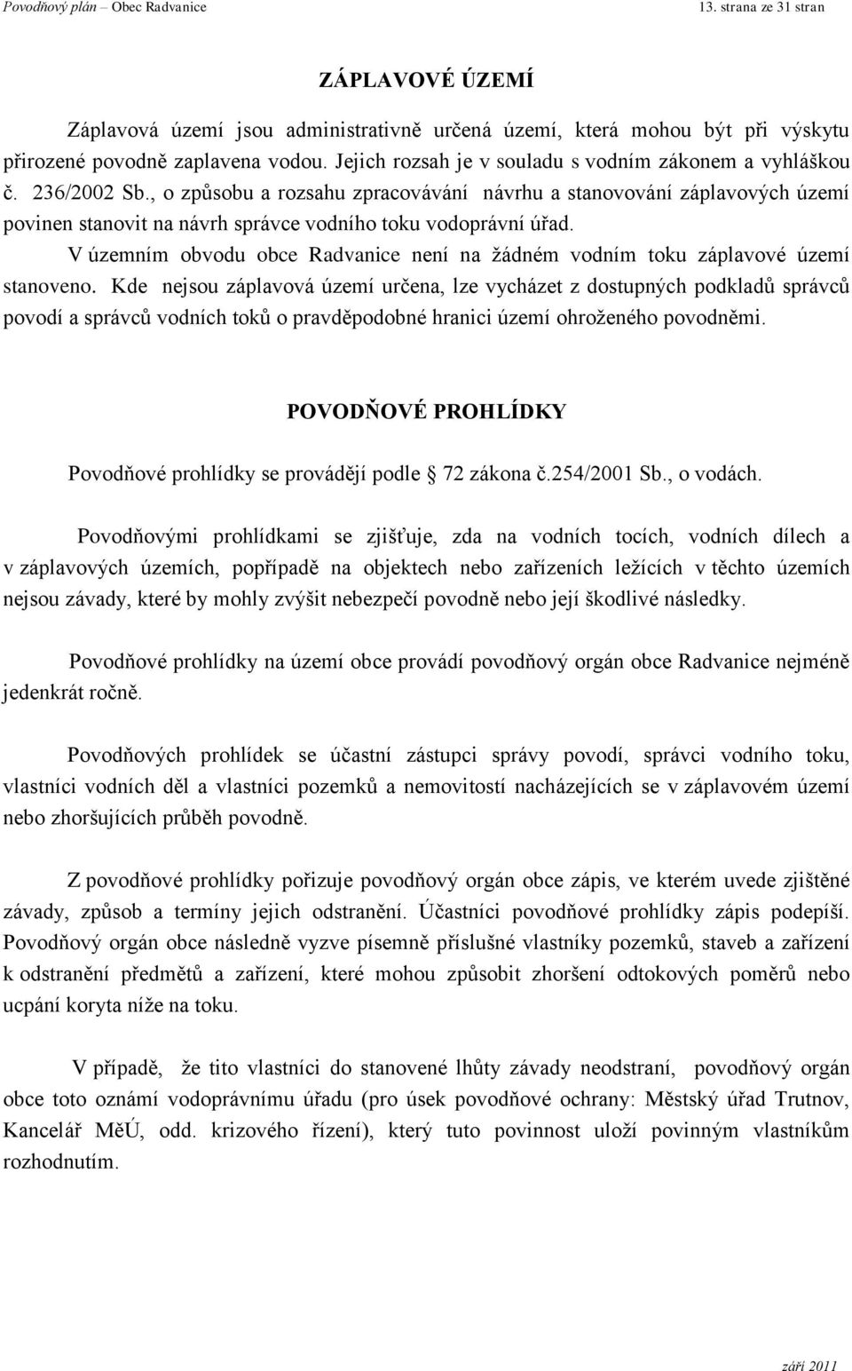 , o způsobu a rozsahu zpracovávání návrhu a stanovování záplavových území povinen stanovit na návrh správce vodního toku vodoprávní úřad.