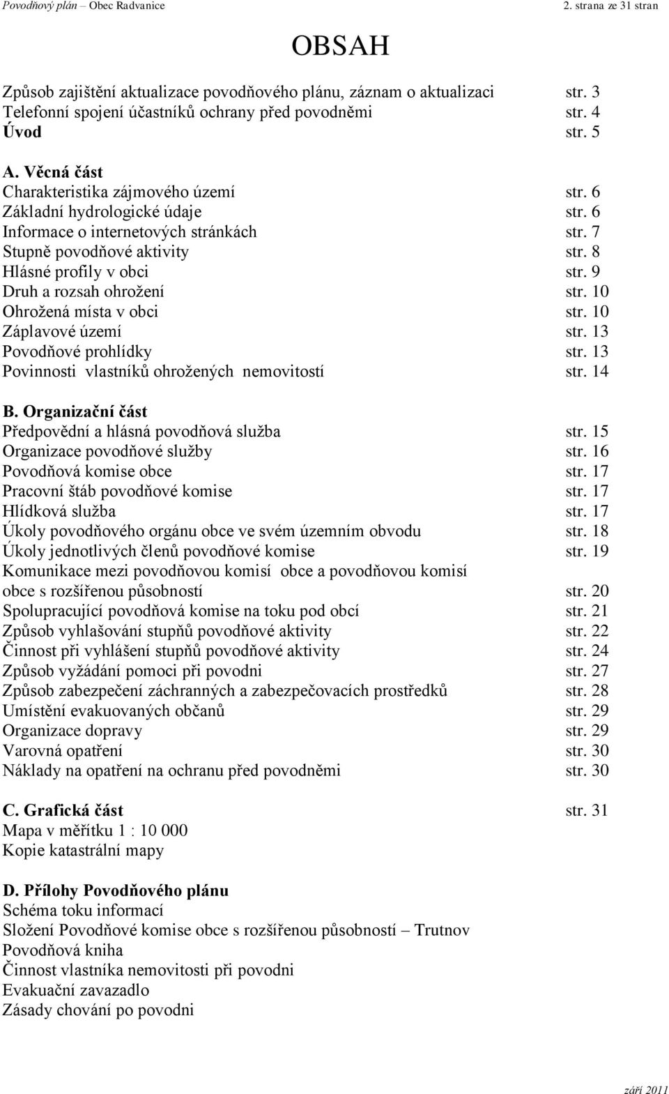 9 Druh a rozsah ohroţení str. 10 Ohroţená místa v obci str. 10 Záplavové území str. 13 Povodňové prohlídky str. 13 Povinnosti vlastníků ohroţených nemovitostí str. 14 B.