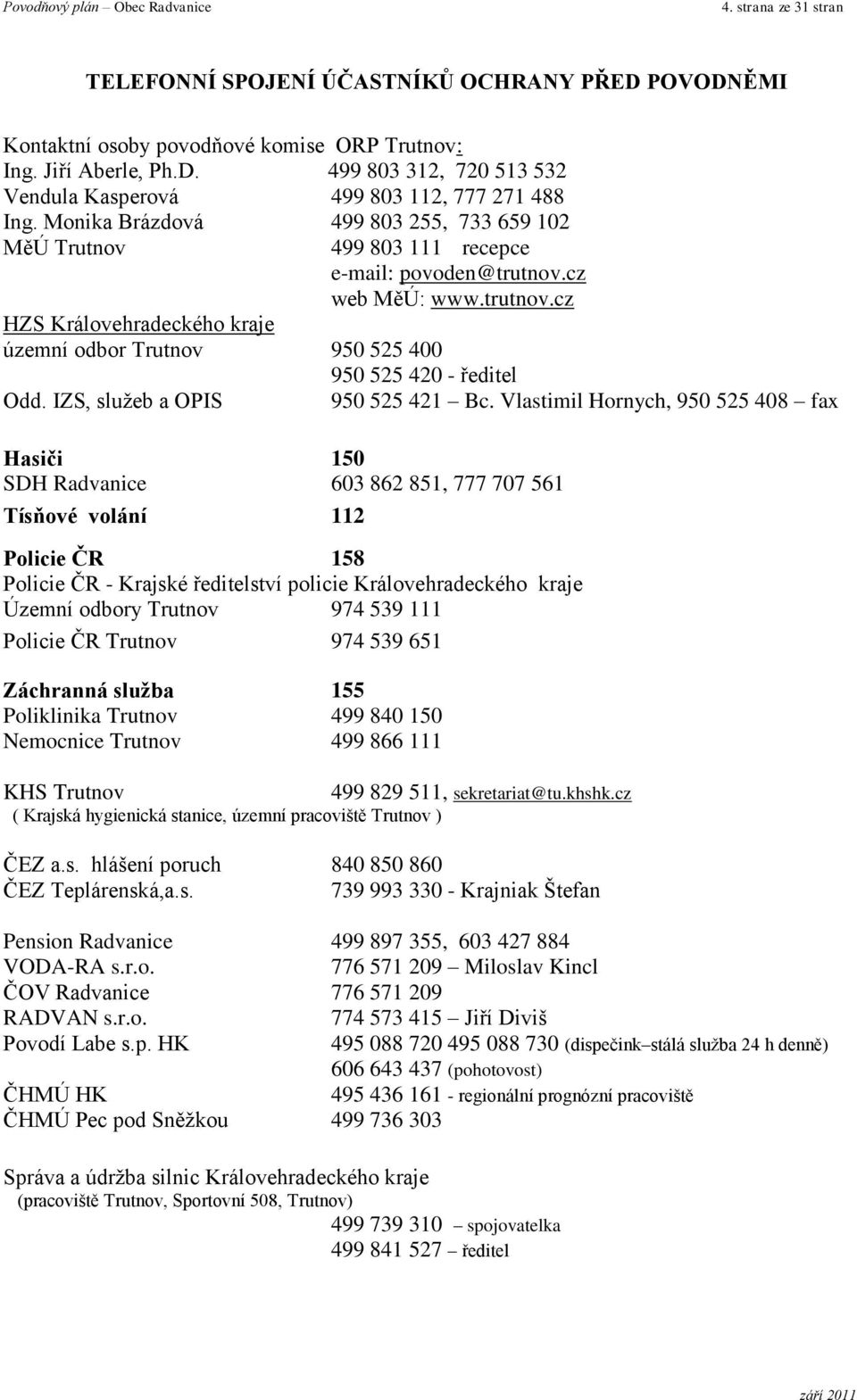 trutnov.cz Hasiči 150 SDH Radvanice 603 862 851, 777 707 561 Tísňové volání 112 950 525 420 - ředitel 950 525 421 Bc.