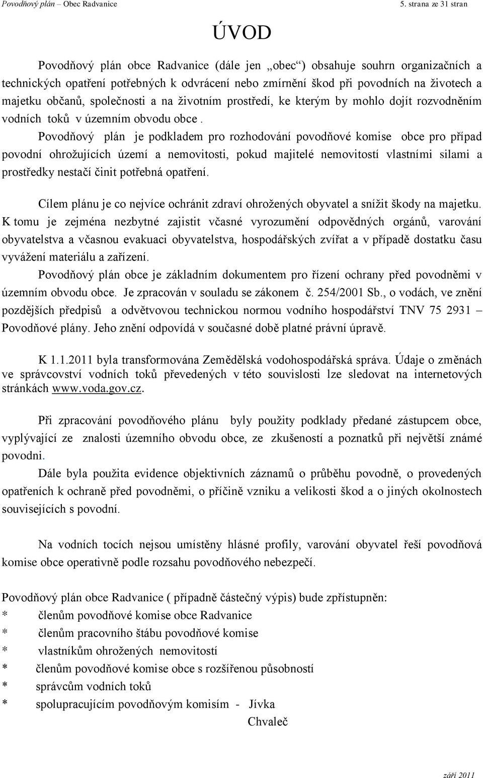 občanů, společnosti a na ţivotním prostředí, ke kterým by mohlo dojít rozvodněním vodních toků v územním obvodu obce.