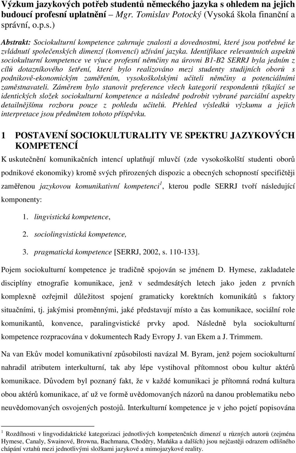 oborů s podnikově-ekonomickým zaměřením, vysokoškolskými učiteli němčiny a potenciálními zaměstnavateli.