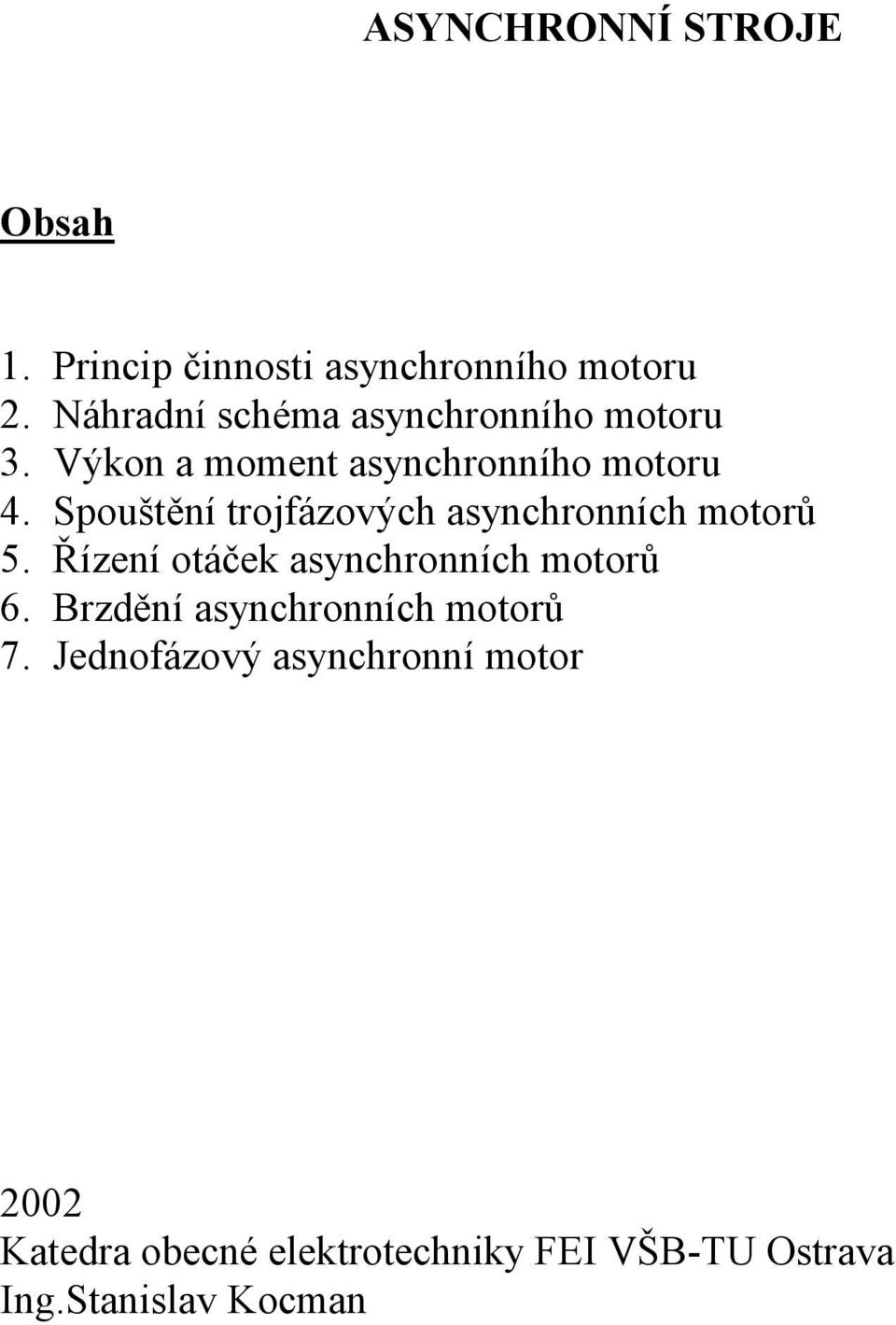 Spouštěí trojfázových asychroích motorů 5. Řízeí otáček asychroích motorů 6.