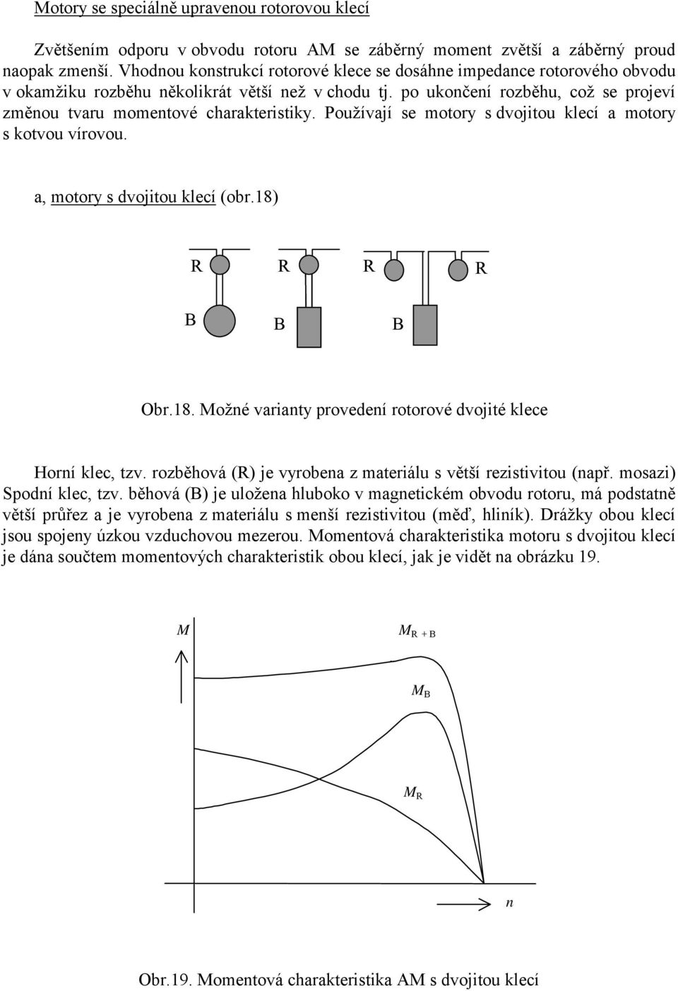 Používají se motory s dvojitou klecí a motory s kotvou vírovou. a, motory s dvojitou klecí (obr.8) R R R R B B B Obr.8. ožé variaty provedeí rotorové dvojité klece Horí klec, tzv.