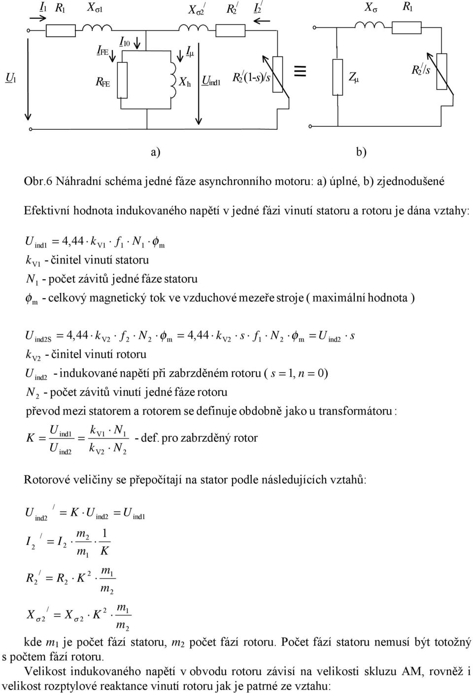 - počet závitů jedé fáze statoru N φ m - celkový magetický tok ve vzduchové mezeře stroje ( maximálí hodota ) ids 4,44 k V f N φm 4,44 kv s f N φm id s kv - čiitel viutí rotoru id - idukovaé apětí