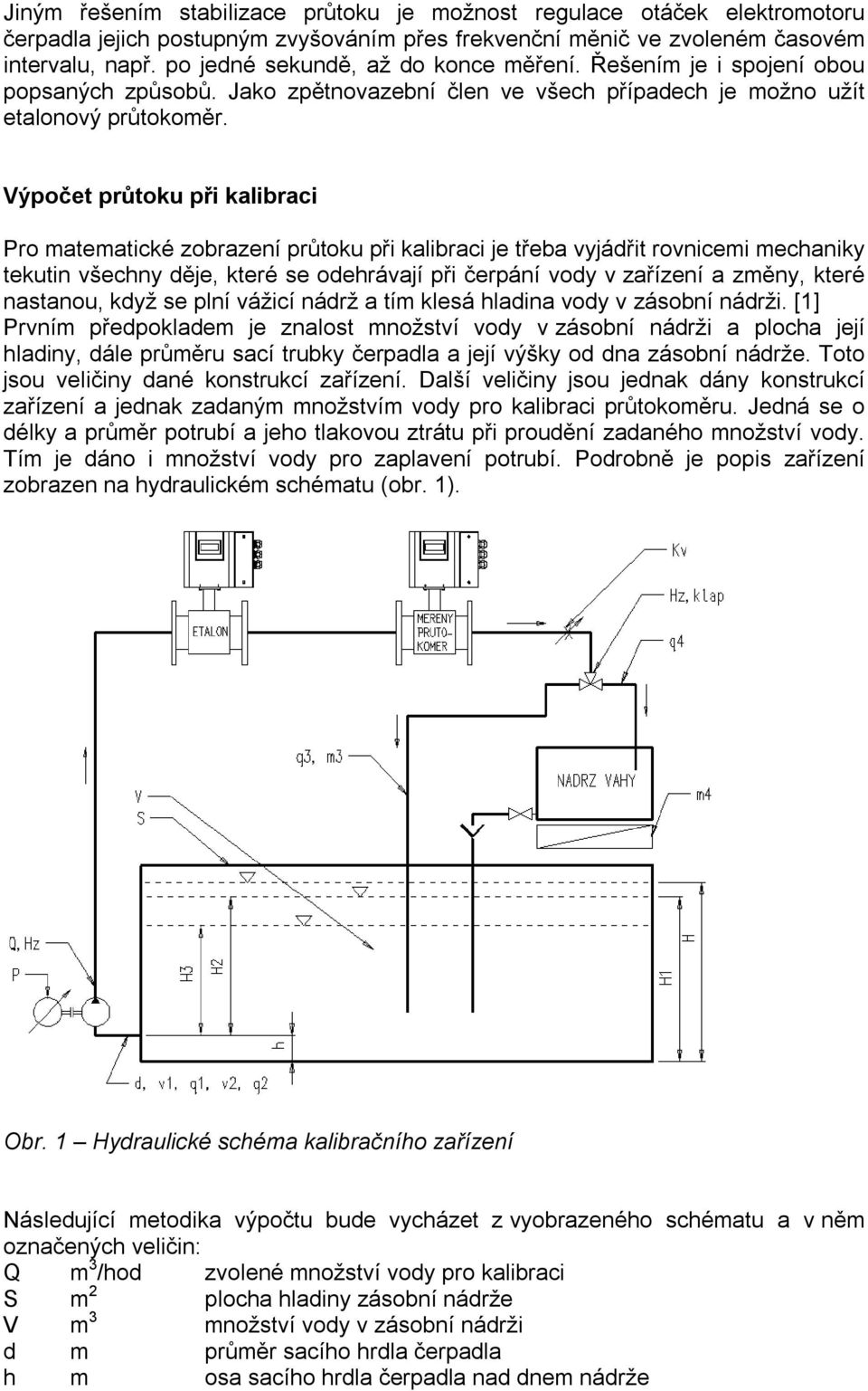 Výpočet průtoku při kalibraci Pro matematické zobrazení průtoku při kalibraci je třeba vyjádřit rovnicemi mechaniky tekutin všechny děje, které se odehrávají při čerpání vody v zařízení a změny,