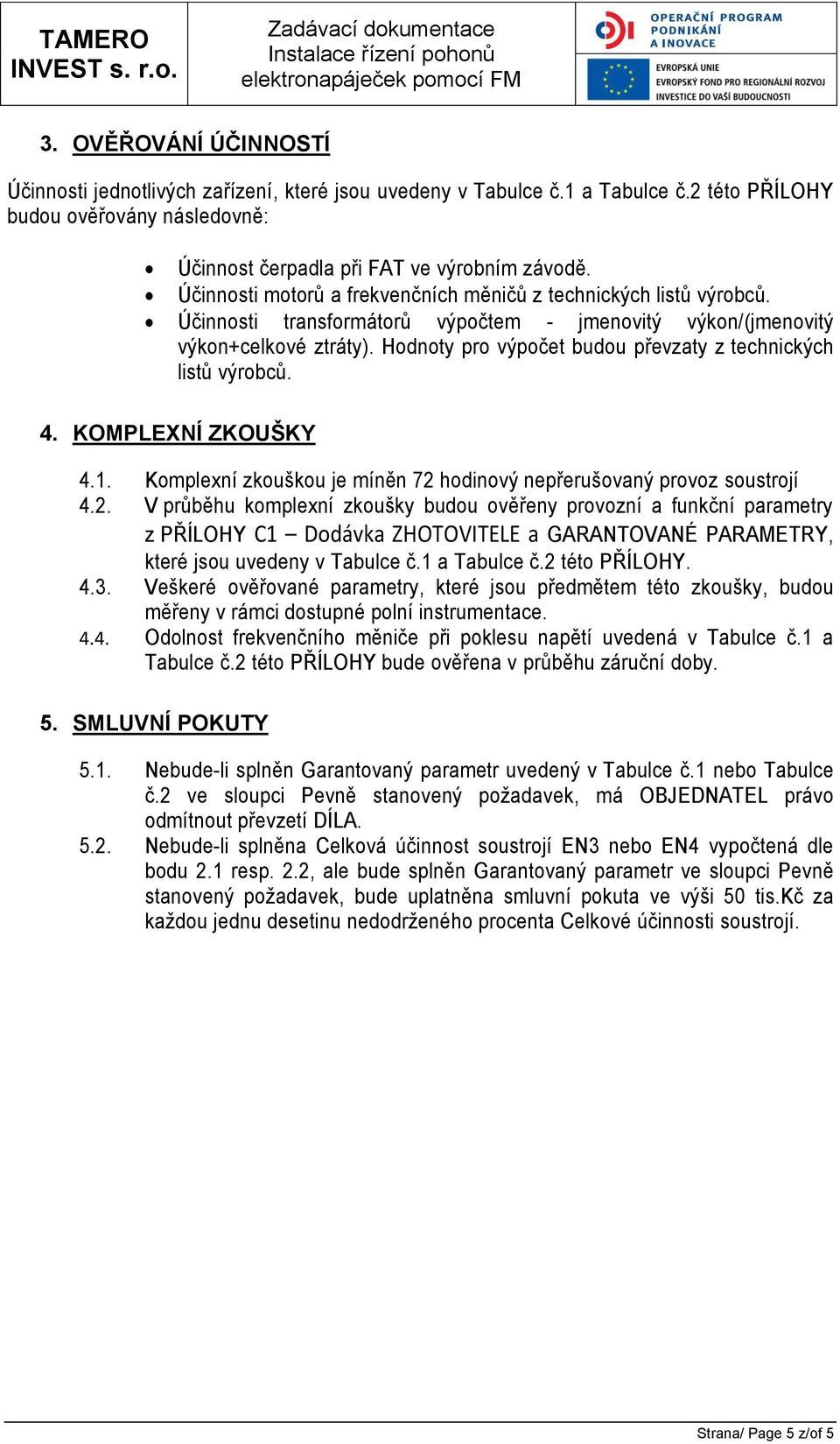 Hodnoty pro výpočet budou převzaty z technických listů výrobců. 4. KOMPLEXNÍ ZKOUŠKY 4.1. Komplexní zkouškou je míněn 72 