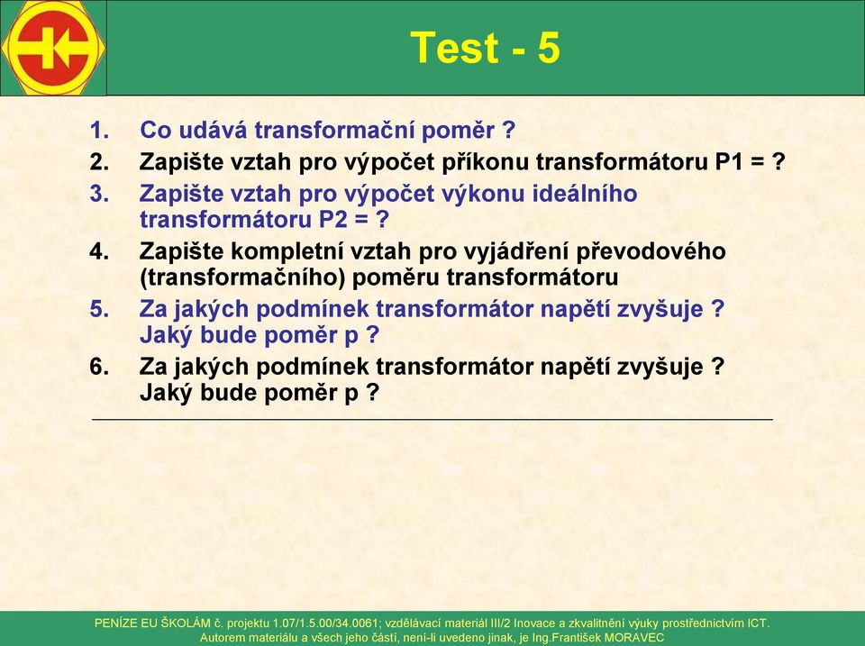 Zaište komletní vztah ro vyjádření řevodového (transformačního) oměru transformátoru 5. Za jakých odmínek transformátor naětí zvyšuje?