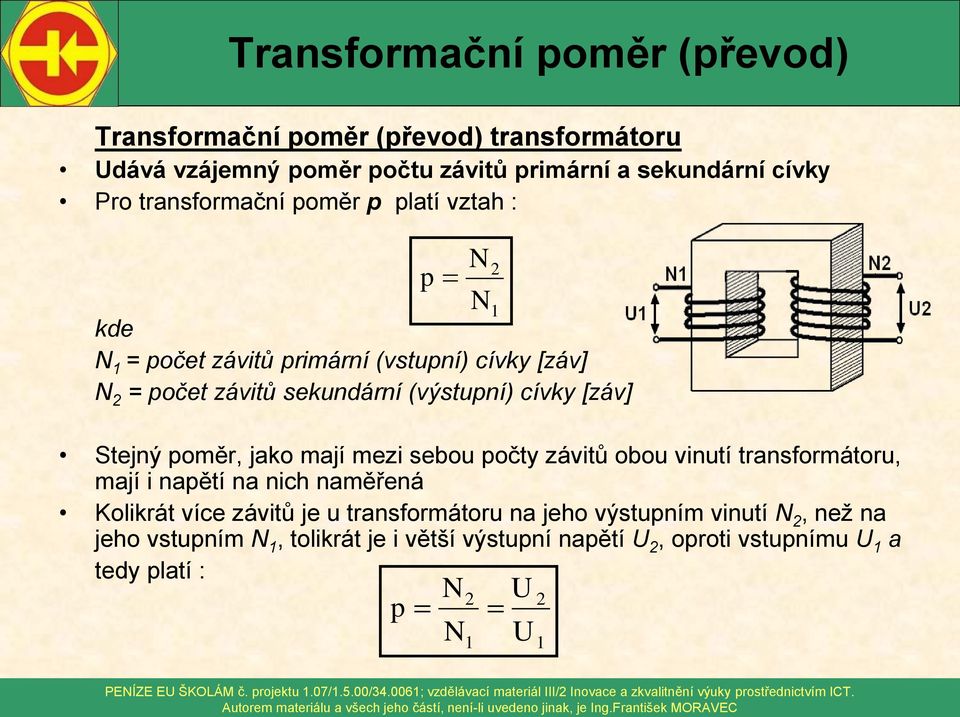 naměřená Kolikrát více závitů je u transformátoru na jeho výstuním vinutí, než na jeho vstuním, tolikrát je i větší výstuní naětí, oroti vstunímu a tedy latí :