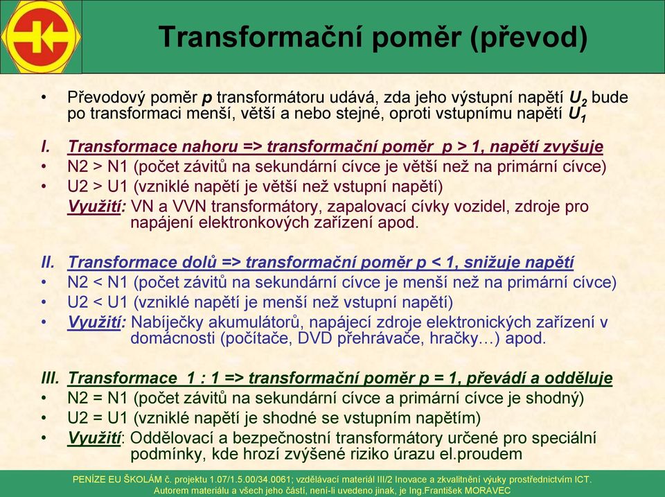 transformátory, zaalovací cívky vozidel, zdroje ro naájení elektronkových zařízení aod.