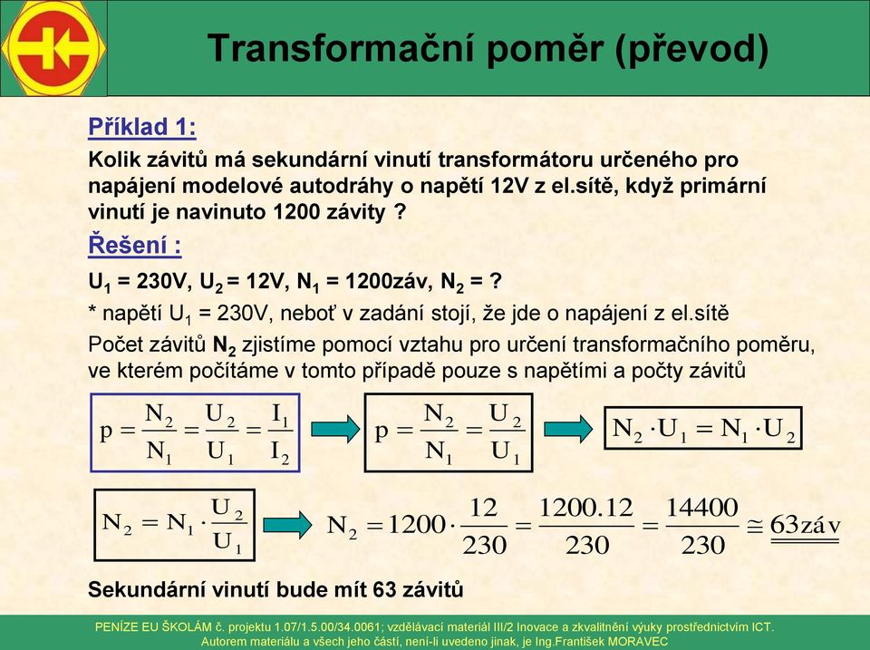 sítě Počet závitů zjistíme omocí vztahu ro určení transformačního oměru, ve kterém očítáme v tomto říadě ouze s naětími a očty závitů 00.