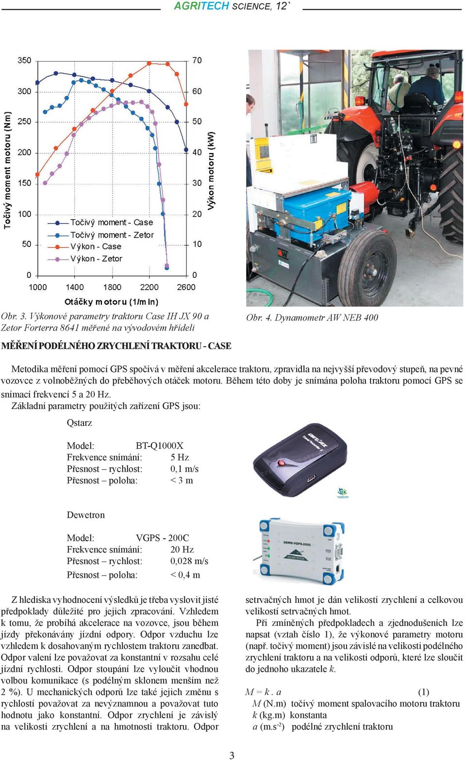 volnoběžných do přeběhových otáček motoru. Během této doby je snímána poloha traktoru pomocí GPS se snímací frekvencí 5 a 20 Hz.